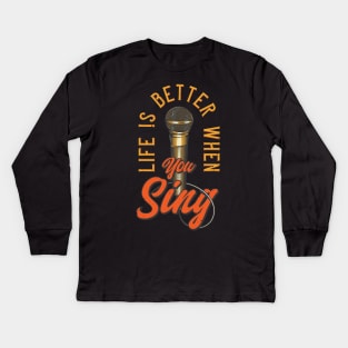 Life is better when you sing Kids Long Sleeve T-Shirt